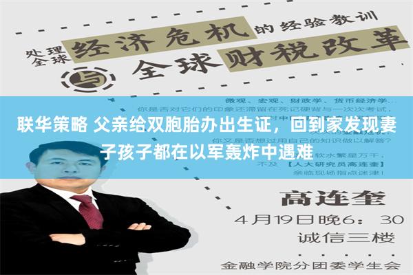 联华策略 父亲给双胞胎办出生证，回到家发现妻子孩子都在以军轰炸中遇难