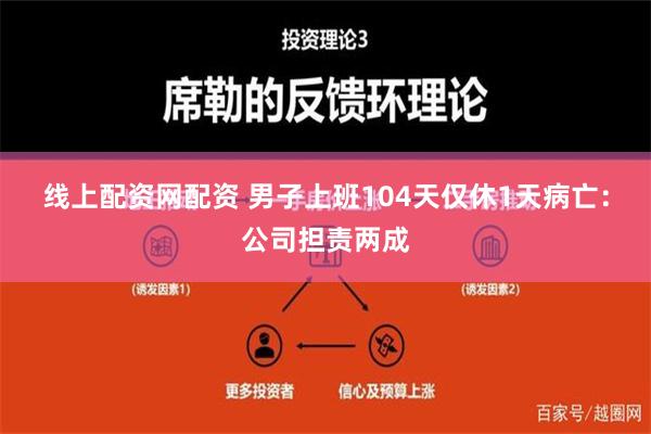 线上配资网配资 男子上班104天仅休1天病亡：公司担责两成