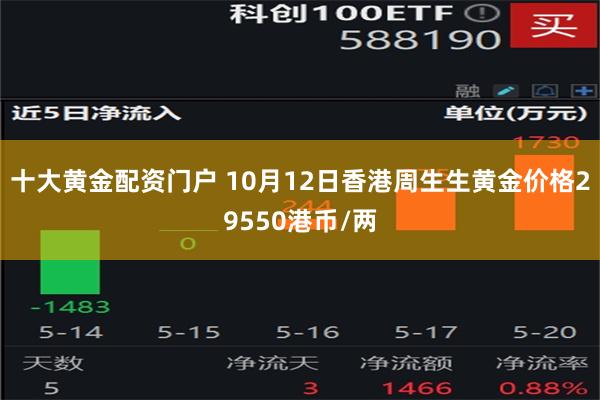 十大黄金配资门户 10月12日香港周生生黄金价格29550港币/两